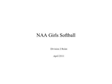 NAA Girls Softball Division 2 Rules April 2011. 2 Code of Behavior The league provides a foundation for girls to build their athletic abilities and play.