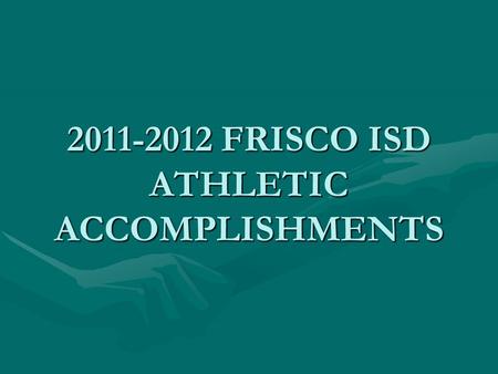 2011-2012 FRISCO ISD ATHLETIC ACCOMPLISHMENTS FRISCO HIGH SCHOOL RACCOONS  FOOTBALL – Bi-District Champions, Area Champions, Regional Finalist Regional.