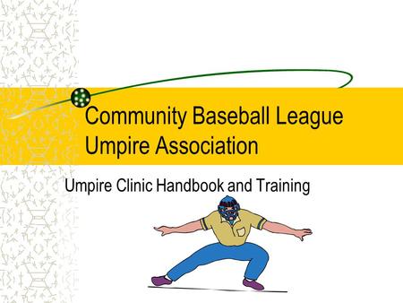 Community Baseball League Umpire Association Umpire Clinic Handbook and Training.