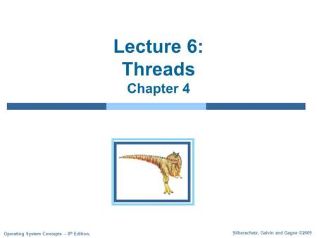 Silberschatz, Galvin and Gagne ©2009 Operating System Concepts – 8 th Edition, Lecture 6: Threads Chapter 4.