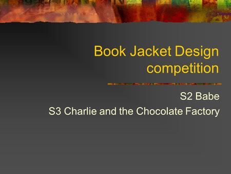 Book Jacket Design competition S2 Babe S3 Charlie and the Chocolate Factory.