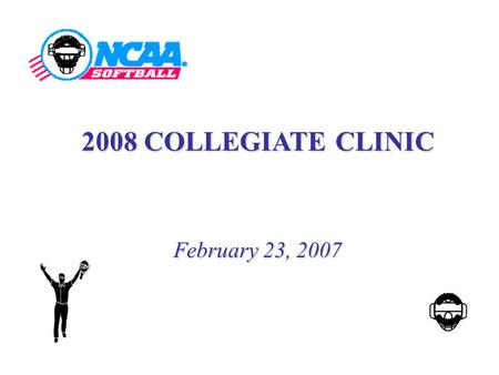 2008 COLLEGIATE CLINIC February 23, 2007  BAT INSPECTION PERMIT CORRECTIVE ACTION  HELMET INSPECTION WE NO LONGER DO THIS  CONFISCATED EQUIPMENT GIVE.