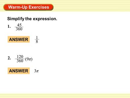 Warm-Up Exercises Simplify the expression. ANSWER 1 8 3π3π 2. 120 360 (9π) 1. 45 360.