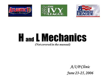 A/I/P Clinic June 23-25, 2006 (Not covered in the manual) H and L Mechanics.