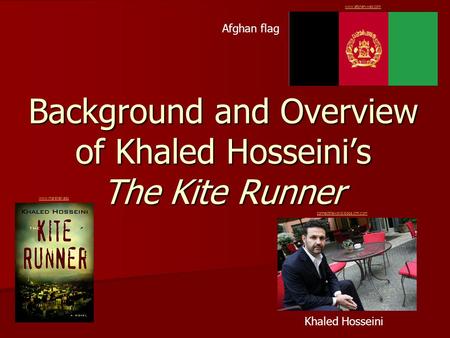 Background and Overview of Khaled Hosseini’s The Kite Runner Khaled Hosseini Afghan flag www.afghan-web.com www.marshall.edu connecttheworld.blogs.cnn.com.