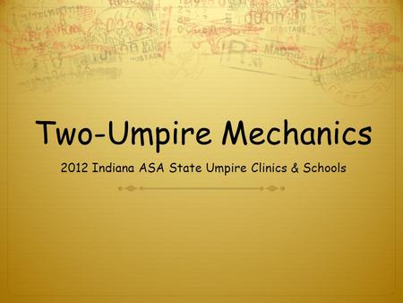 Two-Umpire Mechanics 2012 Indiana ASA State Umpire Clinics & Schools.