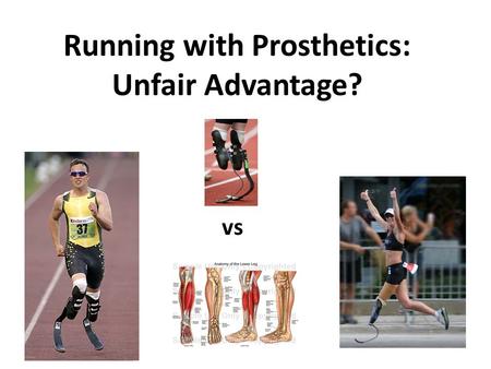 Running with Prosthetics: Unfair Advantage? vs. Purpose Compare running mechanics in bilateral transtibial amputees using modern prosthetics to intact.
