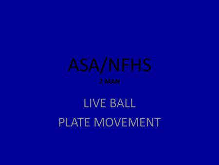 ASA/NFHS 2 MAN LIVE BALL PLATE MOVEMENT. MOVEMENT Trailing – When – Where – Stay close to foul line.