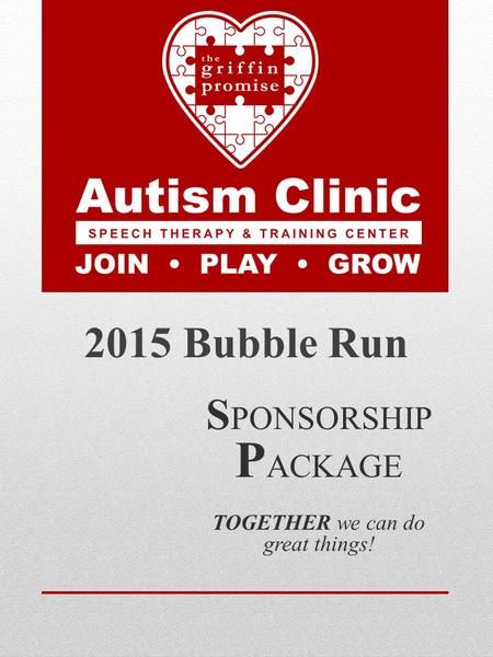 S PONSORSHIP P ACKAGE TOGETHER we can do great things! 2015 Bubble Run.