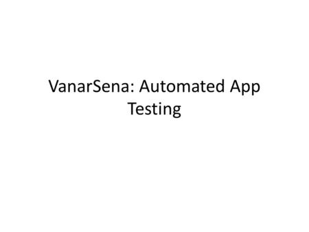 VanarSena: Automated App Testing. App Testing Test the app for – performance problems – crashes Testing app in the cloud – Upload app to a service – App.