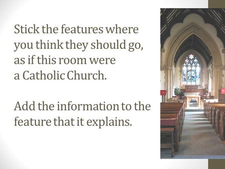 Stick the features where you think they should go, as if this room were a Catholic Church. Add the information to the feature that it explains.