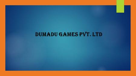 Dumadu Games Pvt. Ltd. Introduction  Dumadu Games is one of the leading game developer & publishers in India.  We were incorporated in 2010.  We are.