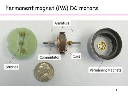 1 1 Permanent magnet (PM) DC motors Armature Permanent Magnets Brushes Commutator Coils.