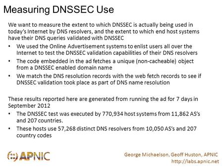 Measuring DNSSEC Use We want to measure the extent to which DNSSEC is actually being used in today’s Internet by DNS resolvers, and the extent to which.
