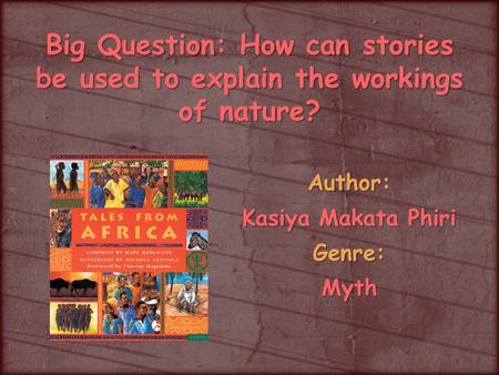 Big Question: How can stories be used to explain the workings of nature? Author: Kasiya Makata Phiri Genre:Myth.