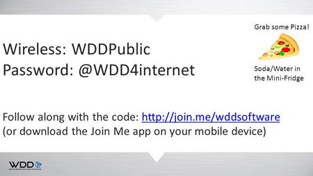 Wireless: WDDPublic Follow along with the code:  (or download the Join Me app.