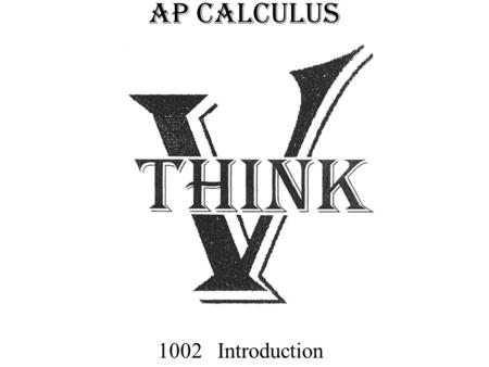 AP CALCULUS 1002 Introduction. Purpose of Mathematics To explain To predict To control.