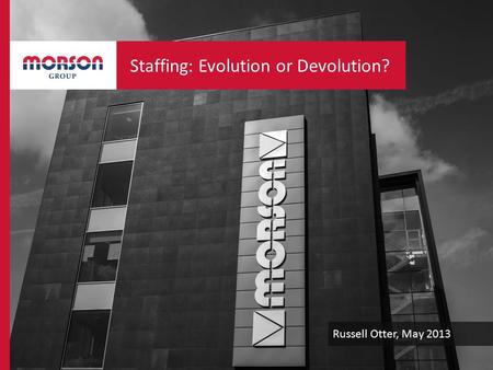 Russell Otter, May 2013 Staffing: Evolution or Devolution?