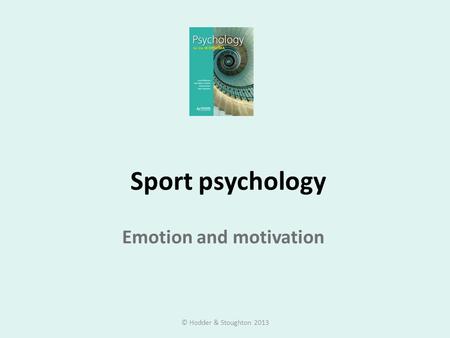 Sport psychology Emotion and motivation © Hodder & Stoughton 2013.