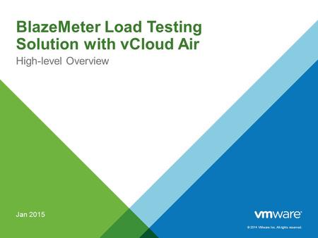 © 2014 VMware Inc. All rights reserved. BlazeMeter Load Testing Solution with vCloud Air High-level Overview Jan 2015.