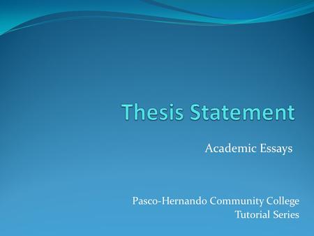 Pasco-Hernando Community College Tutorial Series Academic Essays.