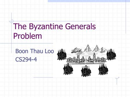 The Byzantine Generals Problem Boon Thau Loo CS294-4.