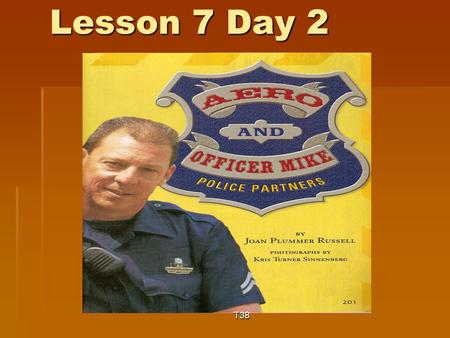 Lesson 7 Day 2 T38. Question of the Day  What questions would you like to ask a police officer? (Think: a police officer’s job is to protect the community.