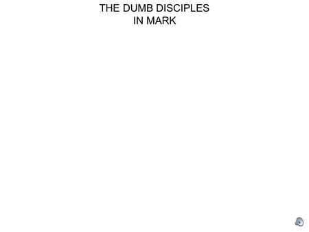 THE DUMB DISCIPLES IN MARK. THE DUMB DISCIPLES IN MARK 47 1:16-20Disciples obey and follow Jesus.