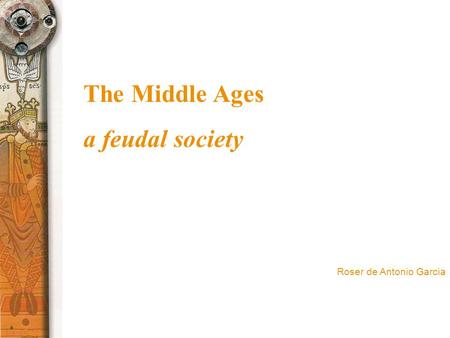 The Middle Ages a feudal society Roser de Antonio Garcia.