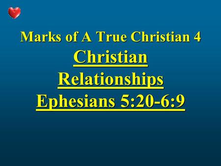 Marks of A True Christian 4 Christian Relationships Ephesians 5:20-6:9.