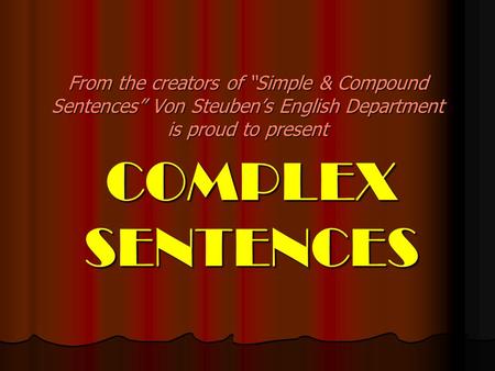 From the creators of “Simple & Compound Sentences” Von Steuben’s English Department is proud to present COMPLEX SENTENCES.