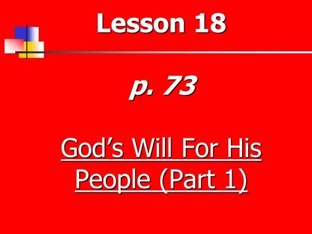 Lesson 18 p. 73 God’s Will For His People (Part 1)