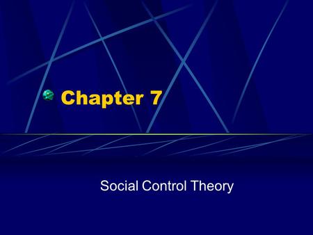 Chapter 7 Social Control Theory. Copyright © 2007 by The McGraw-Hill Companies, Inc. All Rights Reserved. Social Control The key question they try to.