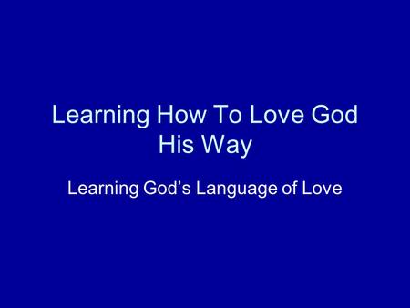 Learning How To Love God His Way Learning God’s Language of Love.