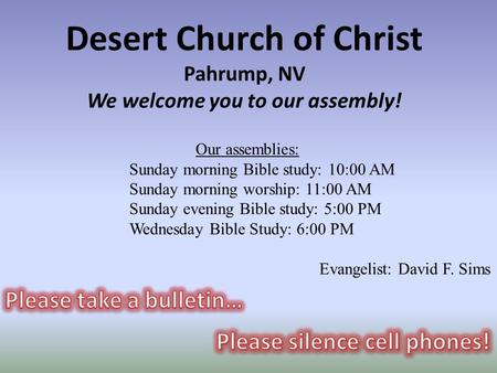 Desert Church of Christ Pahrump, NV We welcome you to our assembly! Our assemblies: Sunday morning Bible study: 10:00 AM Sunday morning worship: 11:00.