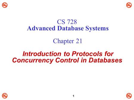 CS 728 Advanced Database Systems Chapter 21 Introduction to Protocols for Concurrency Control in Databases.