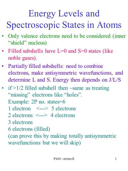 P460 - atoms II1 Energy Levels and Spectroscopic States in Atoms Only valence electrons need to be considered (inner “shield” nucleus) Filled subshells.