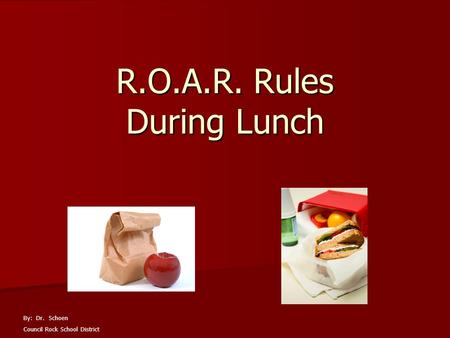R.O.A.R. Rules During Lunch By: Dr. Schoen Council Rock School District.