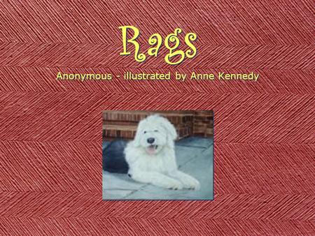 Rags Rags Anonymous - illustrated by Anne Kennedy Anonymous - illustrated by Anne Kennedy.