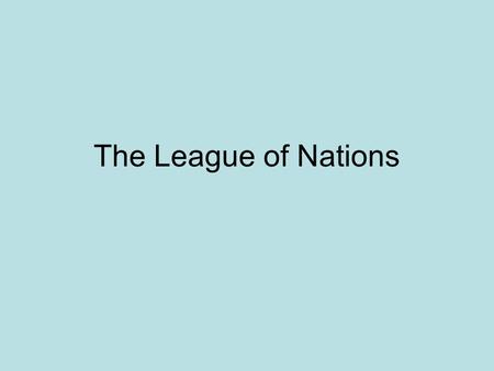 The League of Nations. The League of Nations came into being in 1920 after the end of World War One.World War One The League of Nation's task was simple.