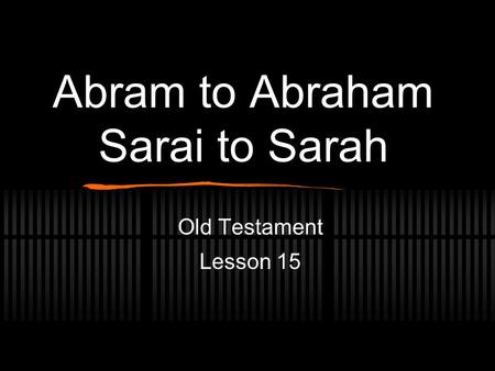 Abram to Abraham Sarai to Sarah Old Testament Lesson 15.