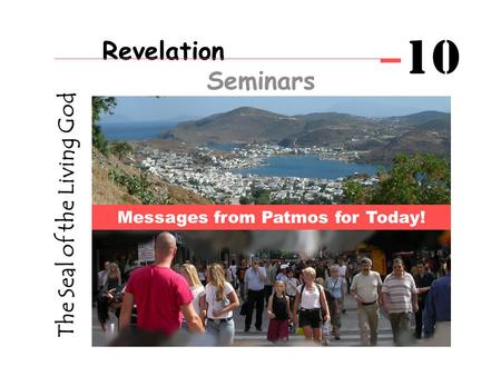 The Seal of the Living God Messages from Patmos for Today! Revelation Seminars 10.