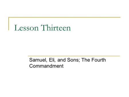 Lesson Thirteen Samuel, Eli, and Sons; The Fourth Commandment.