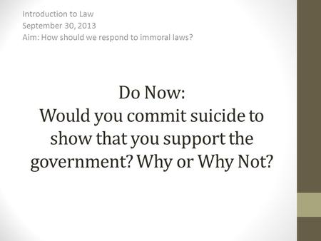 Do Now: Would you commit suicide to show that you support the government? Why or Why Not? Introduction to Law September 30, 2013 Aim: How should we respond.