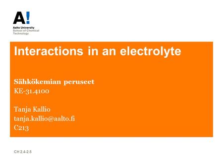 Interactions in an electrolyte Sähkökemian peruseet KE-31.4100 Tanja Kallio C213 CH 2.4-2.5.
