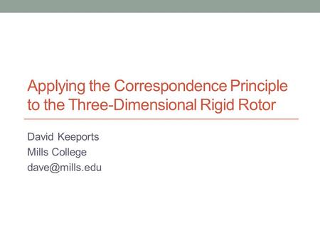Applying the Correspondence Principle to the Three-Dimensional Rigid Rotor David Keeports Mills College