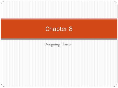 Designing Classes Chapter 8. Classes Collection of objects Objects are not actions Class names – Nouns Method names – Verbs What Makes a Good Class Represent.
