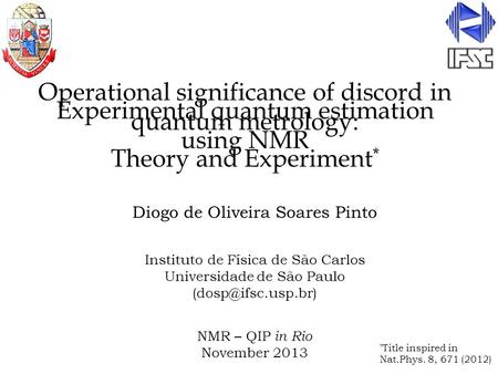 Experimental quantum estimation using NMR Diogo de Oliveira Soares Pinto Instituto de Física de São Carlos Universidade de São Paulo