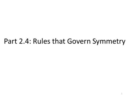Part 2.4: Rules that Govern Symmetry 1. Define Group Theory The Rules for Groups Combination Tables Additional Rules/Definitions – Subgroups – Representations.