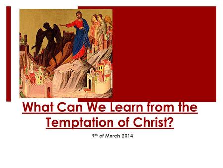 What Can We Learn from the Temptation of Christ? 9 th of March 2014.